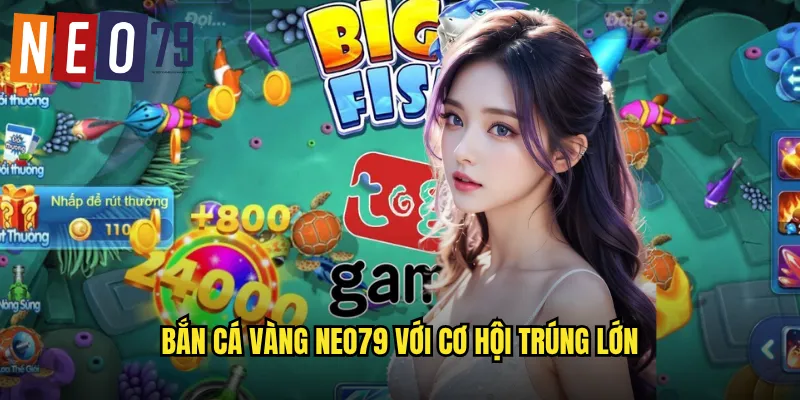 Bắn Cá Vàng neo79 Săn Cá Hoàng Kim Đổi Đời Tức Khắc 2 Bắn Cá Vàng neo79 với cơ hội trúng lớn