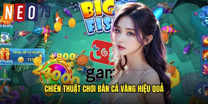 Bắn Cá Vàng neo79 Săn Cá Hoàng Kim Đổi Đời Tức Khắc 3 Chiến thuật chơi Bắn Cá Vàng hiệu quả