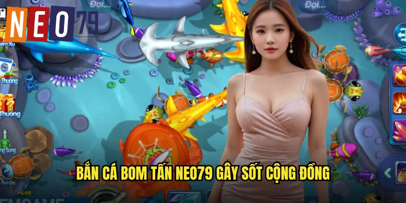 Bắn Cá Bom Tấn neo79 Siêu Phẩm Game Thủy Cung Đỉnh Cao 2 Bắn Cá Bom Tấn neo79 gây sốt cộng đồng