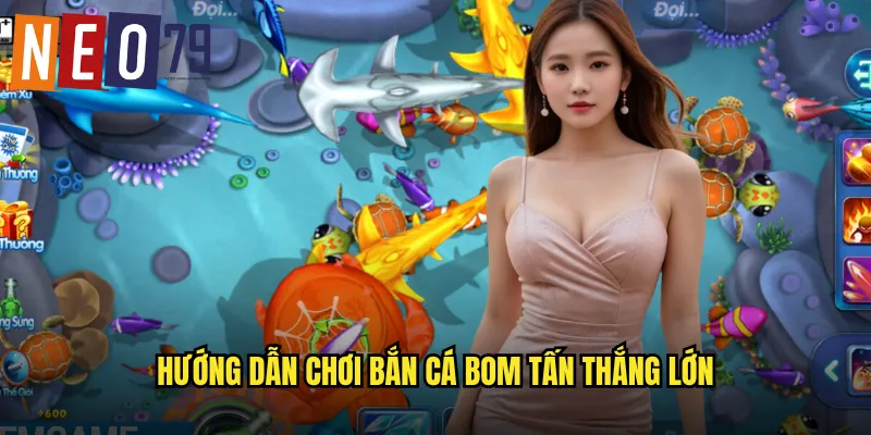 Bắn Cá Bom Tấn neo79 Siêu Phẩm Game Thủy Cung Đỉnh Cao 3 Hướng dẫn chơi Bắn Cá Bom Tấn thắng lớn