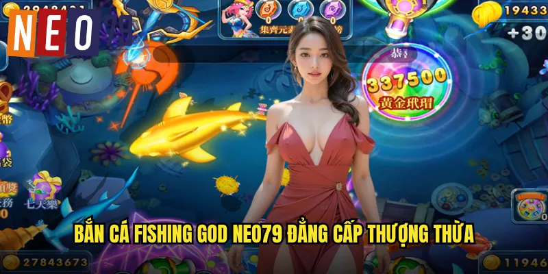 Bắn Cá Fishing God neo79 Thần Câu Cá Chinh Phục Đại Dương 2 Bắn Cá Fishing God neo79 đẳng cấp thượng thừa