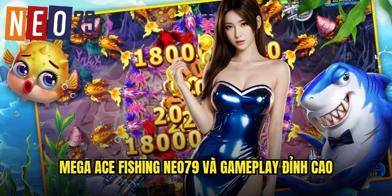 Mega Ace Fishing neo79 Bậc Thầy Câu Cá Jackpot Triệu Đô 2 Mega Ace Fishing neo79 và gameplay đỉnh cao