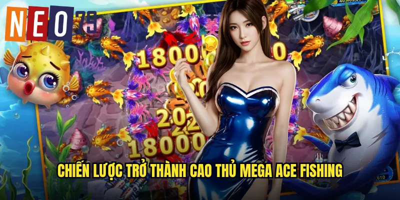 Mega Ace Fishing neo79 Bậc Thầy Câu Cá Jackpot Triệu Đô 3 Chiến lược trở thành cao thủ Mega Ace Fishing