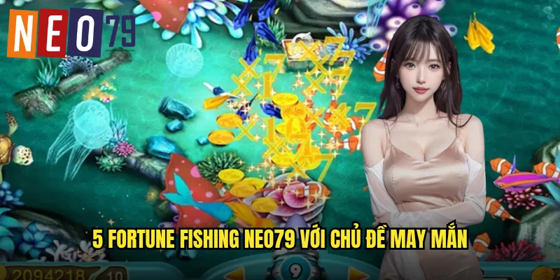 5 Fortune Fishing neo79 Năm Phúc Lộc Câu Cá Phát Tài 2 5 Fortune Fishing neo79 với chủ đề may mắn