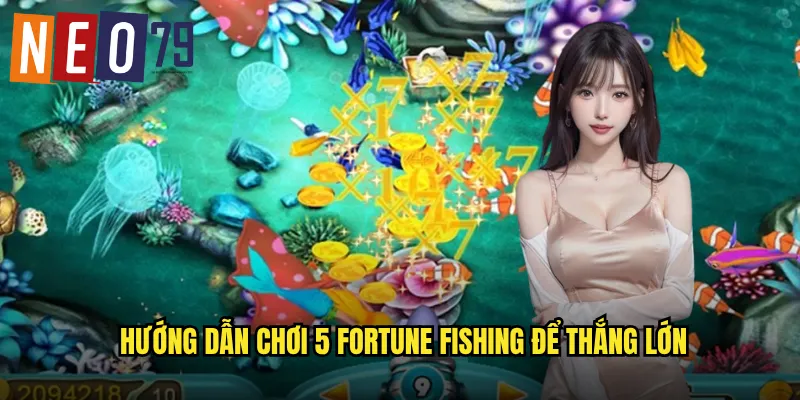 5 Fortune Fishing neo79 Năm Phúc Lộc Câu Cá Phát Tài 3 Hướng dẫn chơi 5 Fortune Fishing để thắng lớn