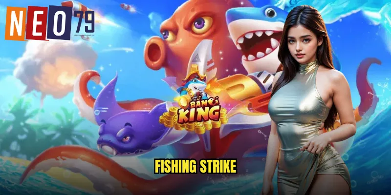 Fishing Strike neo79 Tấn Công Liên Hoàn Ẵm Tiền Tỷ 10 Fishing Strike
