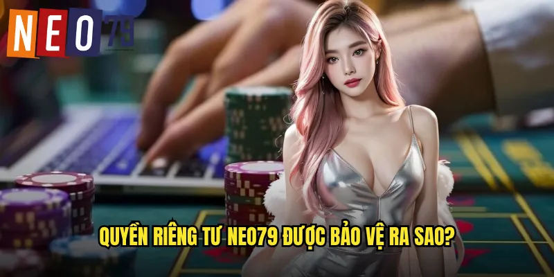 Quyền Riêng Tư neo79 Đảm Bảo An Toàn Thông Tin Người Chơi 1 Quyền riêng tư neo79 được bảo vệ ra sao?