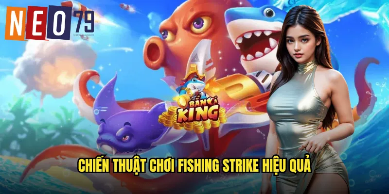 Fishing Strike neo79 Tấn Công Liên Hoàn Ẵm Tiền Tỷ 3 Chiến thuật chơi Fishing Strike hiệu quả