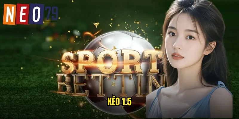 Kèo 1.5 neo79 Hướng Dẫn Cá Cược Tài Xỉu Hiệu Quả 10 kèo 1.5
