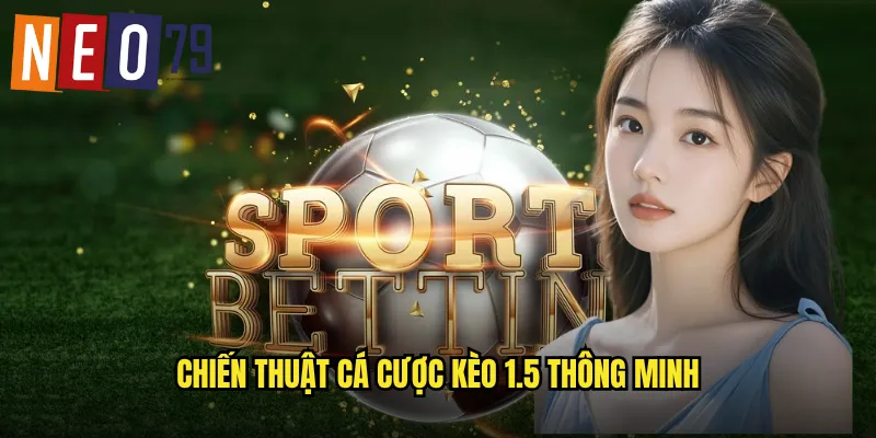 Kèo 1.5 neo79 Hướng Dẫn Cá Cược Tài Xỉu Hiệu Quả 3 Chiến thuật cá cược kèo 1.5 thông minh