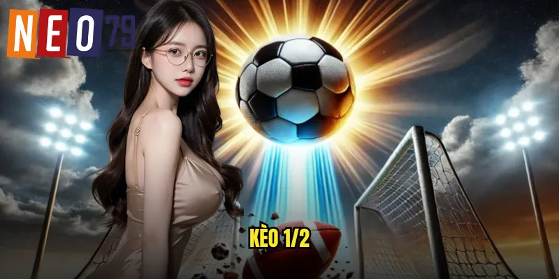 Kèo 1/2 neo79 Nửa Trái Dễ Chơi Thắng Lớn Trong 2025 1 kèo 1/2