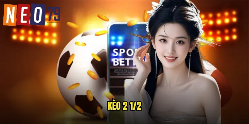 Kèo 2 1/2 neo79 Cược Tài Xỉu Hai Rưỡi Trái Hot Nhất 6 kèo 2 1/2