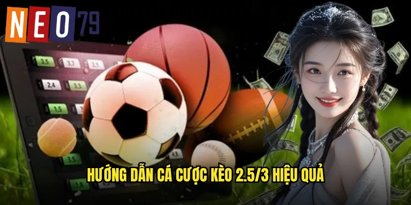 Kèo 2.5/3 neo79 Cược Biên Độ Linh Hoạt Sinh Lời 3 Hướng dẫn cá cược kèo 2.5/3 hiệu quả