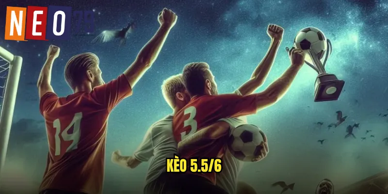 Kèo 5.5/6 neo79 Tỷ Số Cao Cơ Hội Thắng Lớn 8 kèo 5.5/6