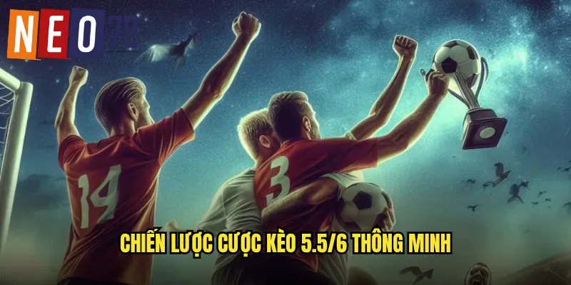 Chiến lược cược kèo 5.5/6 thông minh