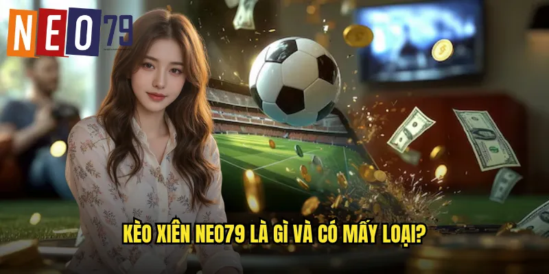 Kèo Xiên neo79 Cược Kép Gấp Nhiều Lần Lợi Nhuận 2 Kèo xiên neo79 là gì và có mấy loại?