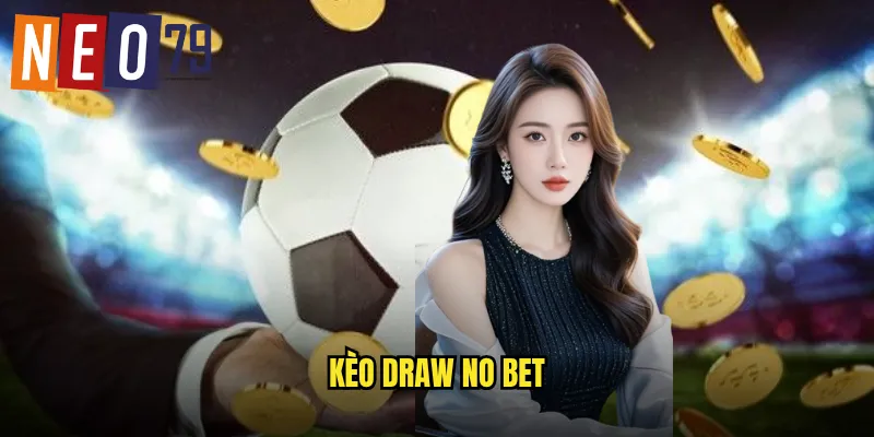 Kèo Draw No Bet neo79 Hòa Hoàn Tiền An Toàn Tuyệt Đối 5 kèo Draw No Bet