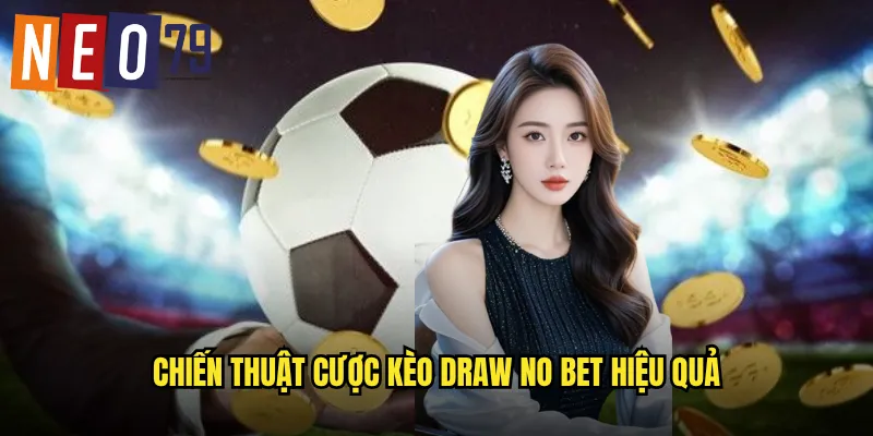 Kèo Draw No Bet neo79 Hòa Hoàn Tiền An Toàn Tuyệt Đối 3 Chiến thuật cược kèo Draw No Bet hiệu quả