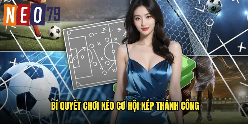 Kèo Cơ Hội Kép neo79 Tăng Gấp Đôi Tỷ Lệ Thắng Cược 3 Bí quyết chơi kèo cơ hội kép thành công