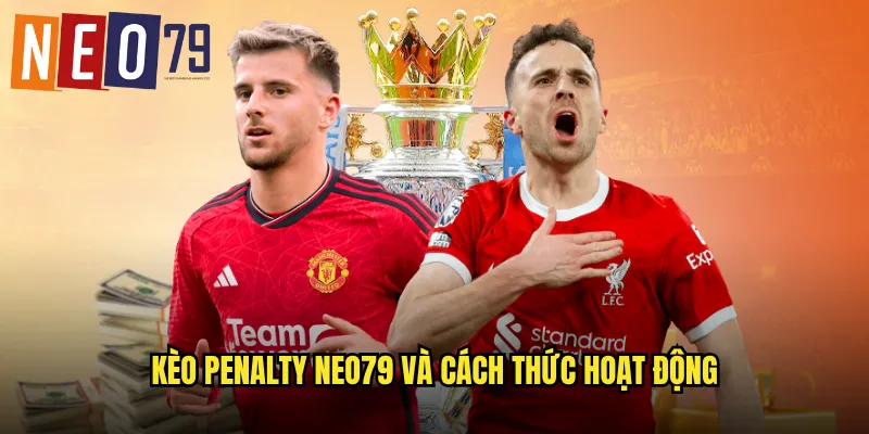 Kèo Penalty neo79 Cược Phạt Đền Tỷ Lệ Hấp Dẫn 2 Kèo Penalty neo79 và cách thức hoạt động
