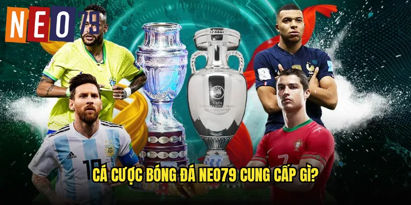 Cá Cược Bóng Đá neo79 Sân Chơi Đẳng Cấp Tỷ Lệ Tốt 2 Cá cược bóng đá neo79 cung cấp gì?