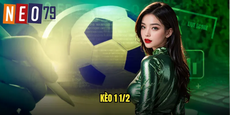 Kèo 1 1/2 neo79 Một Rưỡi Trái Cơ Hội Thắng Cao 5 kèo 1 1/2